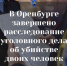 В Оренбурге завершено расследование уголовного дела об убийстве двоих человек - Следственный комитет
